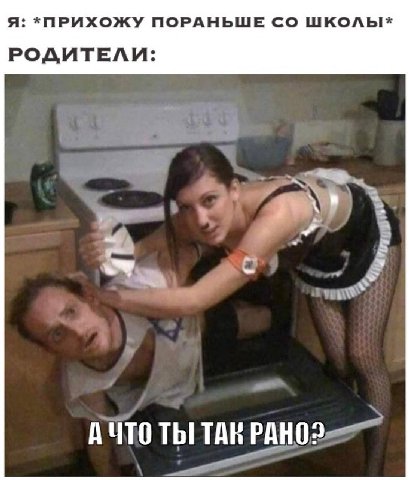 Я: *ПРИХОЖУ ПОРАНЬШЕ ШКОЛЫ* РОДИТЕЛИ: АЧТО ТЫ! ТАК PAHO?