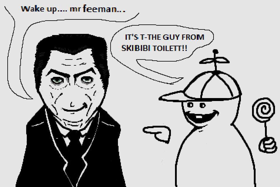 Wake up.... feeman... IT'S T-THE GUY FROM SKIBIBI TOILETT!!