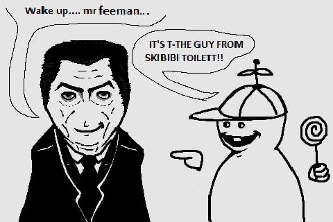 Wake up.... feeman... IT'S T-THE GUY FROM SKIBIBI TOILETT!!