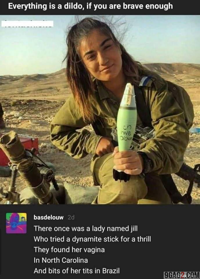 Everything is а dildo, if you are brave enough у 2+ basdelouw There once was a lady named jill Who tried a dynamite stick for a thrill They found her vagina In North Carolina And bits of her tits in B