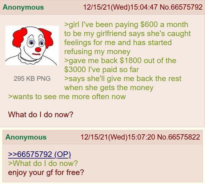 Anonymous No.66575792 >girl I've been paying $600 a month to be my girlfriend says she’s caught feelings for me and has started refusing my money >gave me back $1800 out of the $3000 I've paid so far 