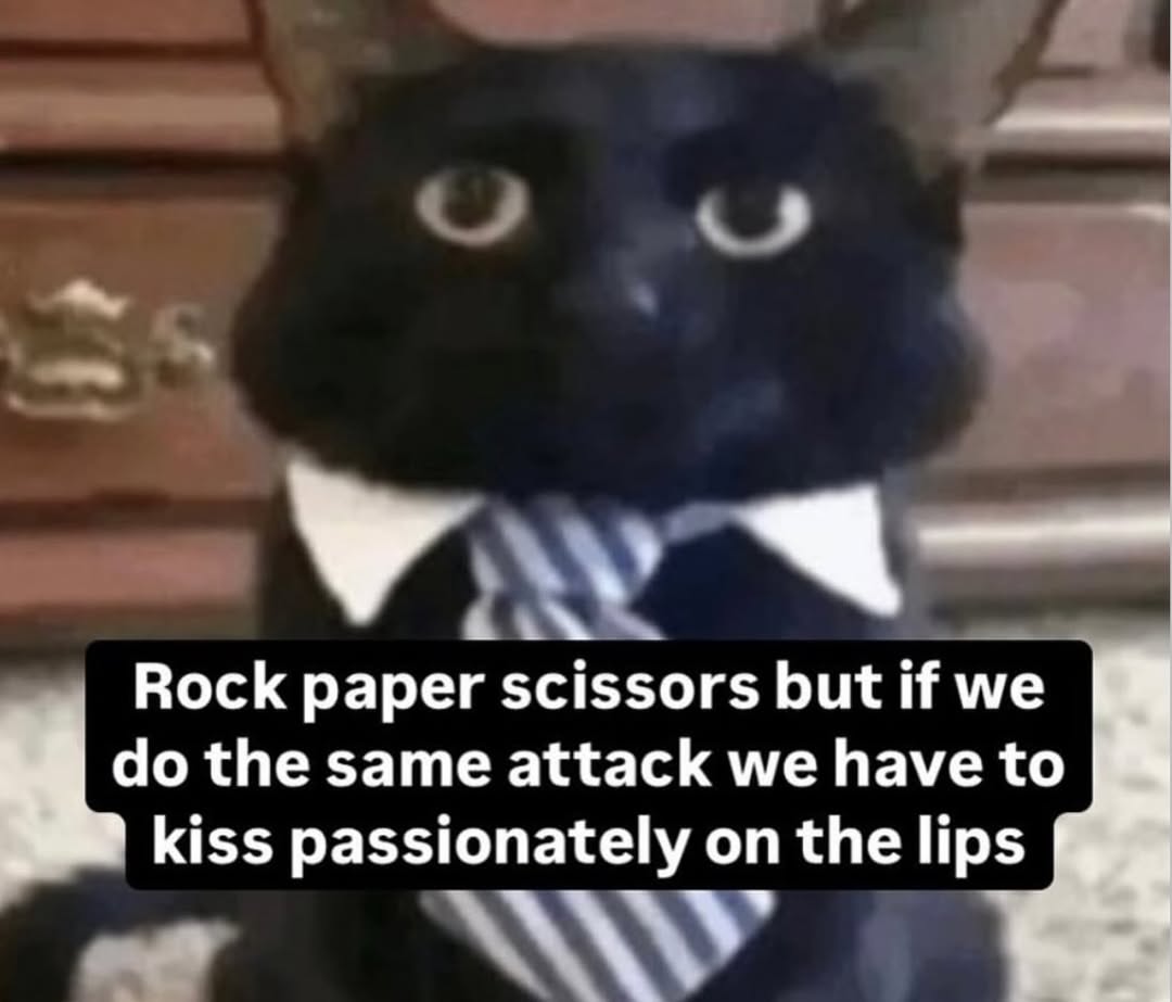 Rock paper scissors but if we the same attack we have to kiss passionately on the lips