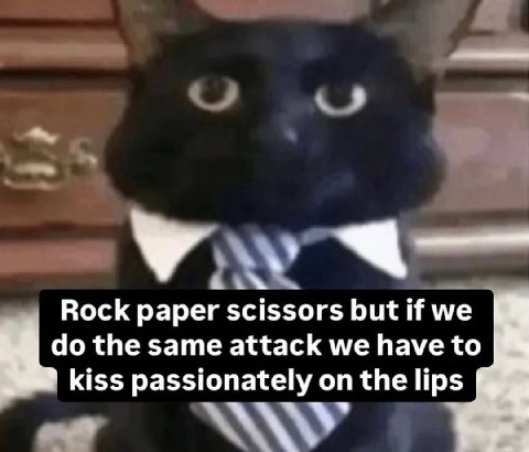 Rock paper scissors but if we the same attack we have to kiss passionately on the lips