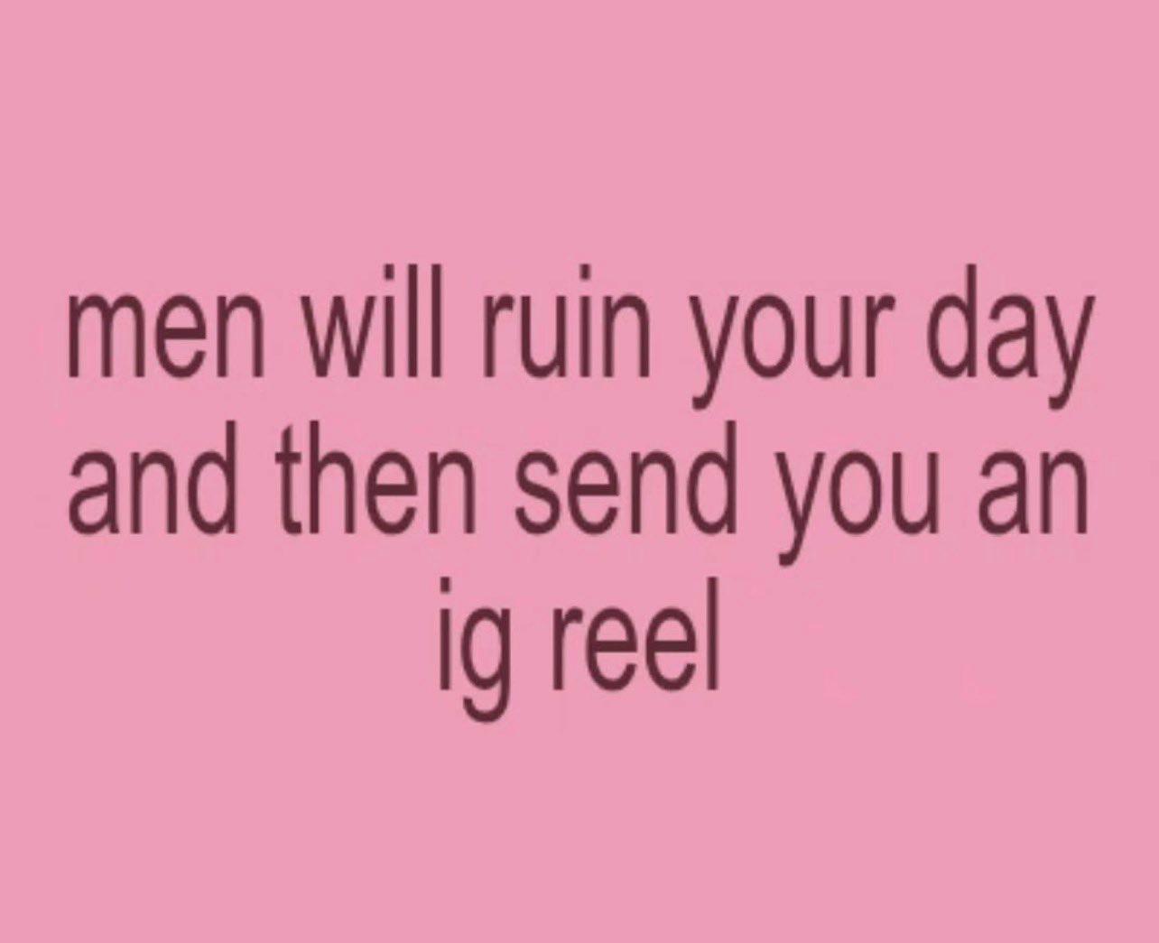 men will ruin your day and then send you an reel