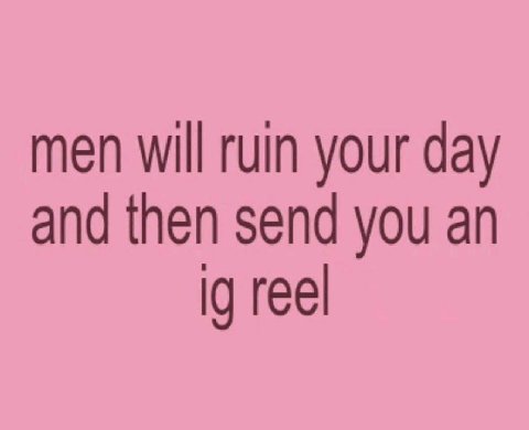 men will ruin your day and then send you an reel