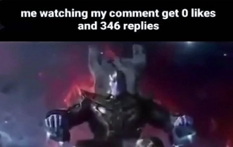 me watching my comment get 0 likes and 346 replies