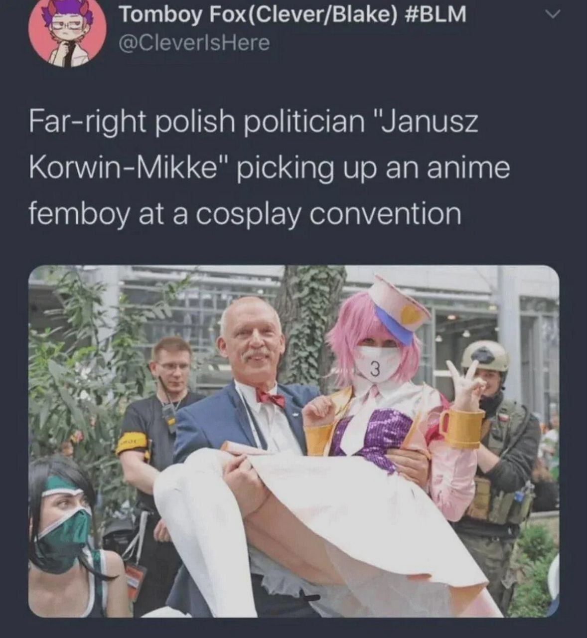 Tomboy Fox(Clever/Blake) #BLM @CleverlsHere Far-right polish politician "Janusz Korwin-Mikke" picking up an anime femboy at a cosplay convention 7 4