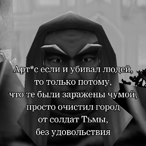 `Арт*с если и убивал людей, то только потому, что были заражены чумой, просто очистил город от солдат ТЬМЫ, без удовольствия