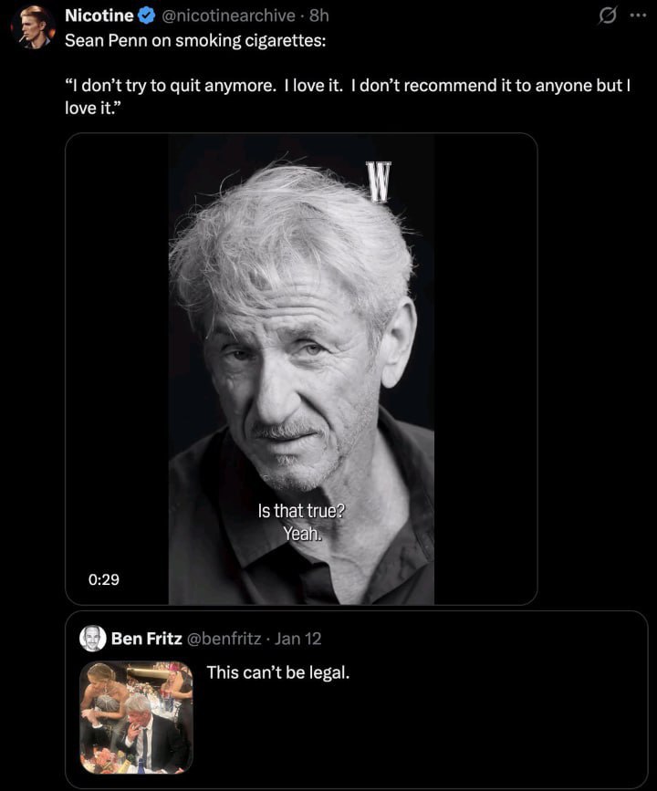 Nicotine @nicotinearchive Sean Penn on smoking cigarettes: don’t try to quit anymore. love it. don’t recommend it to anyone but love it.” Is tha 0:29 Ben Fritz @benfritz Jan 12 This can’t be legal.