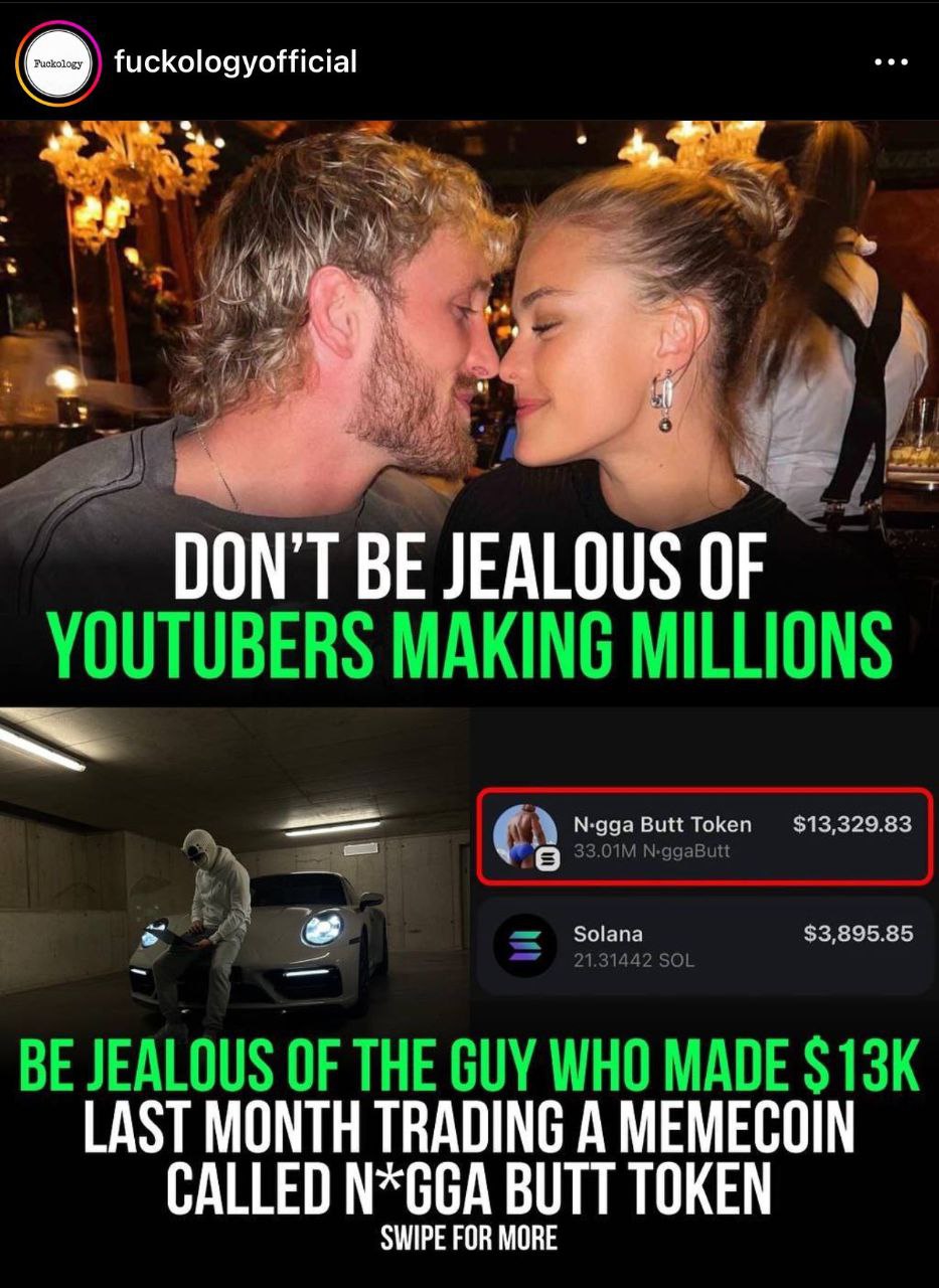 fuckologyofficial DON'T BE JEALOUS OF YOUTUBERS MAKING MILLIONS Naga To ken $13,329.83 $3,895.85 BE JEALOUS OF THE GUY WHO MADE LAST MONTH TRADING A MEMECOIN CALLED N*GGA BUTT TOKEN