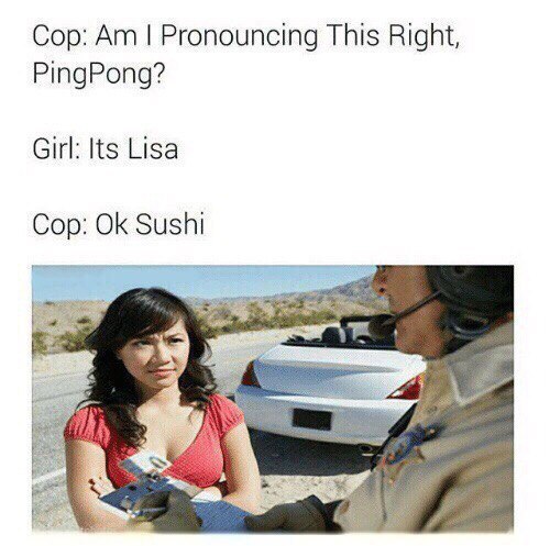 Сор: Pronouncing This Right, PingPong? Girl: Its Lisa Cop: Sushi