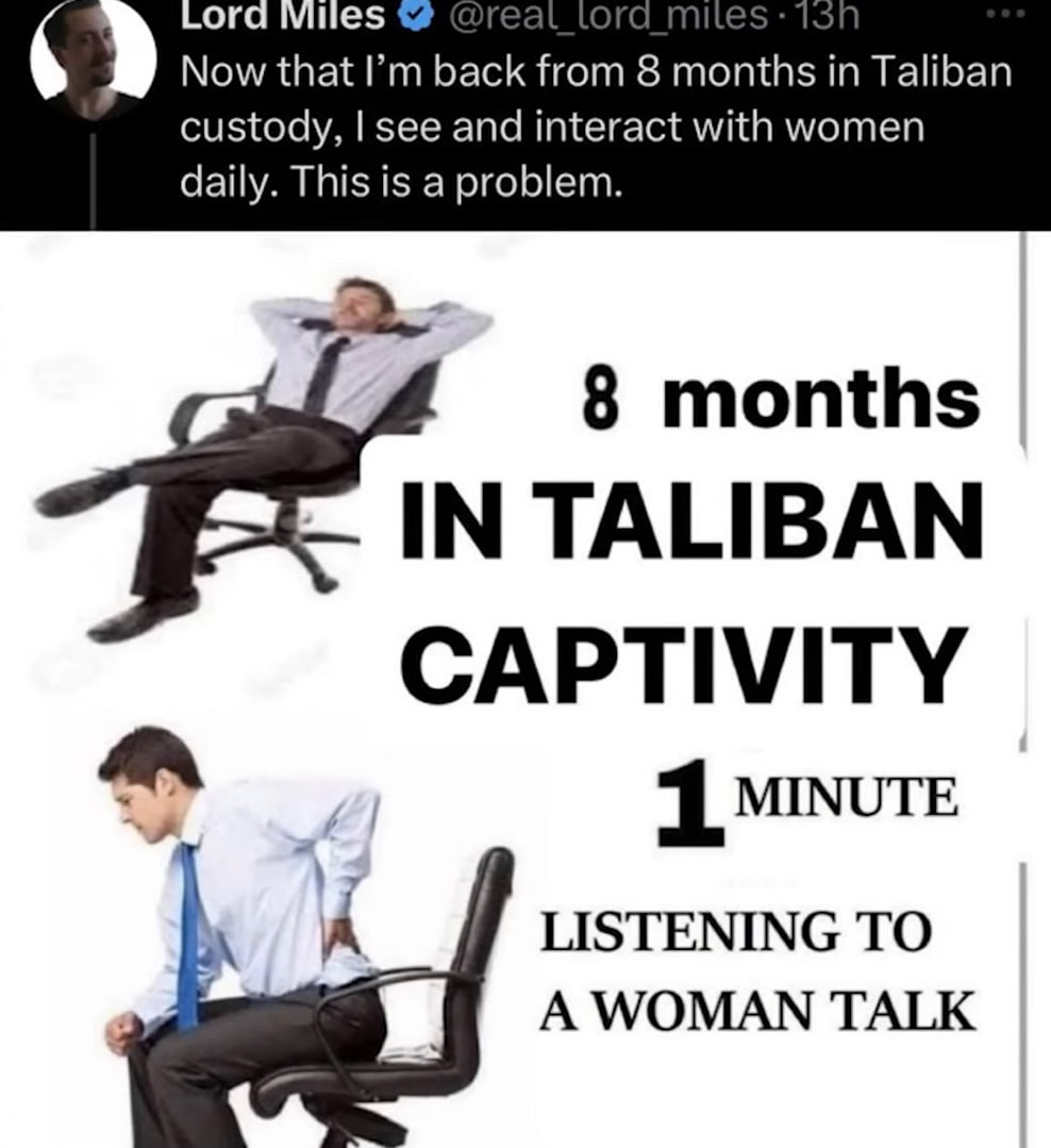 ord Now that back from 8 months in Taliban custody, see and interact with women daily. This is a problem 8 months IN TALIBAN CAPTIVITY 1 MINUTE LISTENING TO A WOMAN TALK