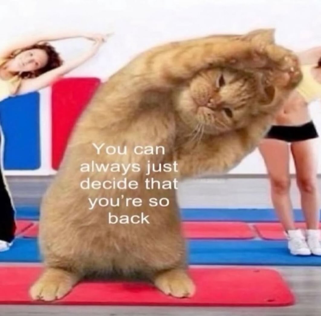 You can always just decide that you so back
