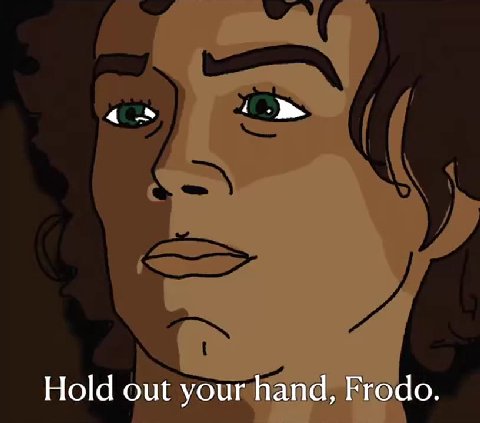 Hold out yourhand, Frodo.