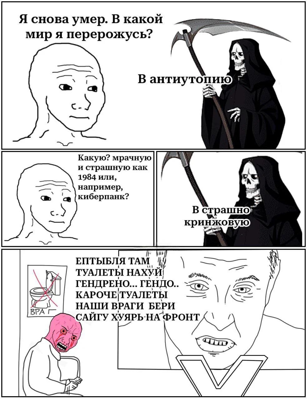 Я снова умер. В какой мир я перерожусь? В антиутопию Какую? мрачную и страшную как 1984 или, например, киберпанк? В страшно кринжовую ЕПТЫБЛЯ ТАМ i ТУАЛЕТЫ НАХУЙ a ГЕНДРЕНО... ГЕНДО.. КАРОЧЕТУАЛЕТЫ ВР