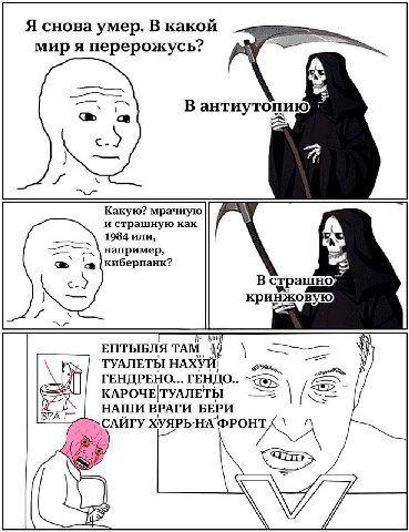 Я снова умер. В какой мир я перерожусь? В антиутопию Какую? мрачную и страшную как 1984 или, например, киберпанк? В страшно кринжовую ЕПТЫБЛЯ ТАМ i ТУАЛЕТЫ НАХУЙ a ГЕНДРЕНО... ГЕНДО.. КАРОЧЕТУАЛЕТЫ ВР