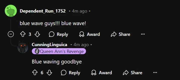 Dependent_Run_1752 blue wave guys!!! blue wave! Reply £2 Award Share СипптаИпдика Gueen Ann's Revenge Blue waving goodbye OReply Я Award