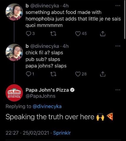 [2 something about food made with homophobia just adds that little sais quol К chick fil а? slaps pub sub? slaps papa johns? slaps Papa John's Pizza Speaking the truth over here