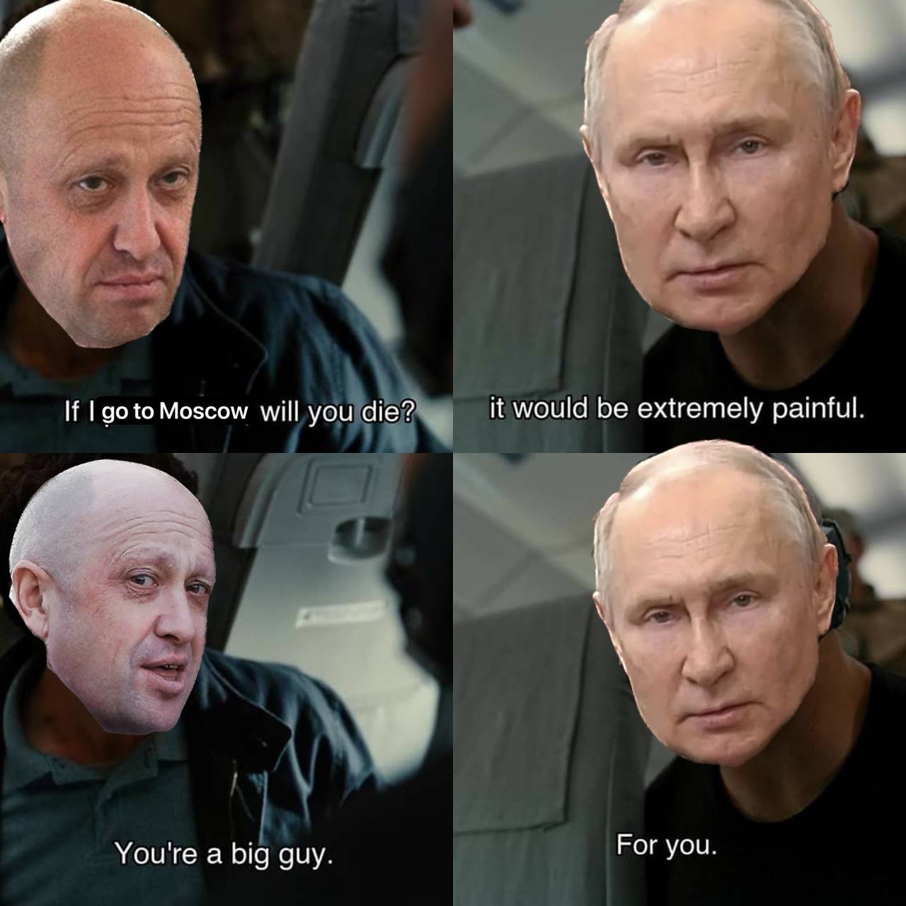 If Moscow will you die? it would be extremely painful. 4 You're a big guy. For you