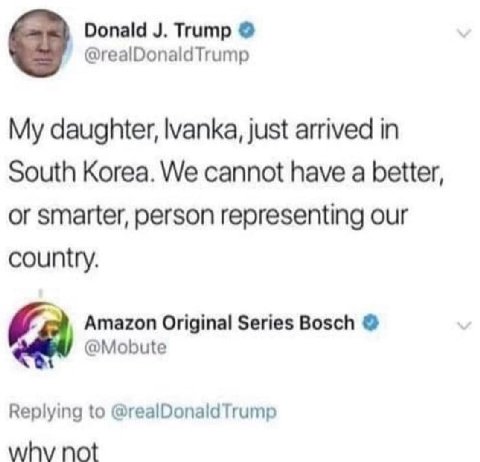 Donald Trump @realDonaldTrump My daughter, just arrived in South Korea. We cannot have a better, or smarter, person representing our country. Amazon Original Series Bosch @Mobute Replying to @realDona