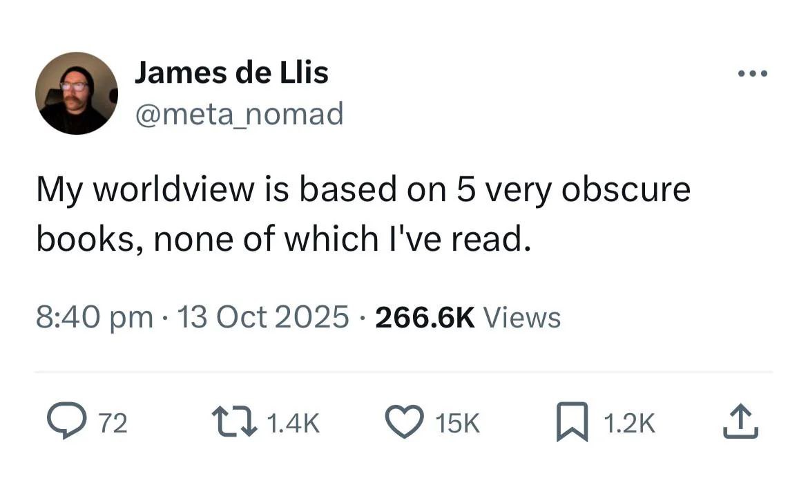 James Llis @meta nomad My worldview is based on 5 very obscure books, none of which I've read. 8:40 13 Oct 2025 Views 72