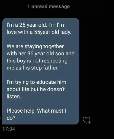 25 year old, love with a 55уеаг old lady. We are staying together with her 36 year old son and this boy is not respecting me as his step father. trying to educate him about life but he doesn't listen.