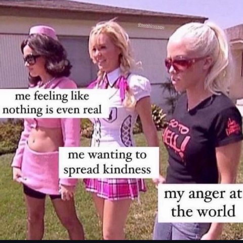 me feeling like nothing is even real me wanting to spread kindness my anger at the world