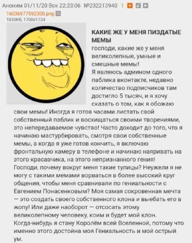 Аноним 01/11/20 Вск 22:23:06 №232213940 1 В 16036977592300.png КАКИЕ ЖЕУ МЕНЯ ПИЗДАТЫЕ МЕМЫ господи, какие же у меня великолепные, умные и смешные мемы! Я являюсь админом одного паблика вконтакте, нед