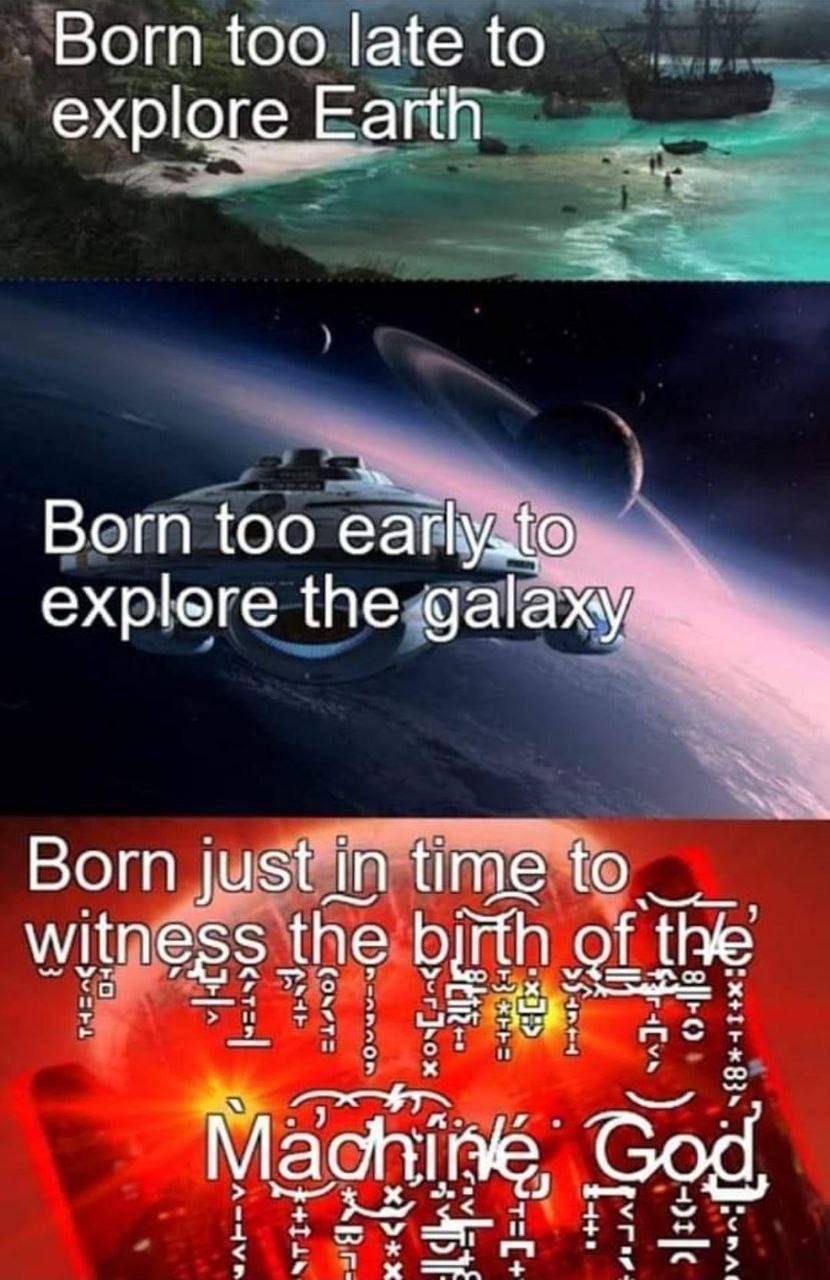 Вот too ехр!оге Born too explore the Born just in time the birth of the Machine, God