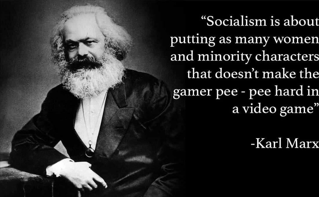 “Socialism is about putting as many women and minority characters that doesn't make the gamer рее pee hard in а video game” -Каг| Магх