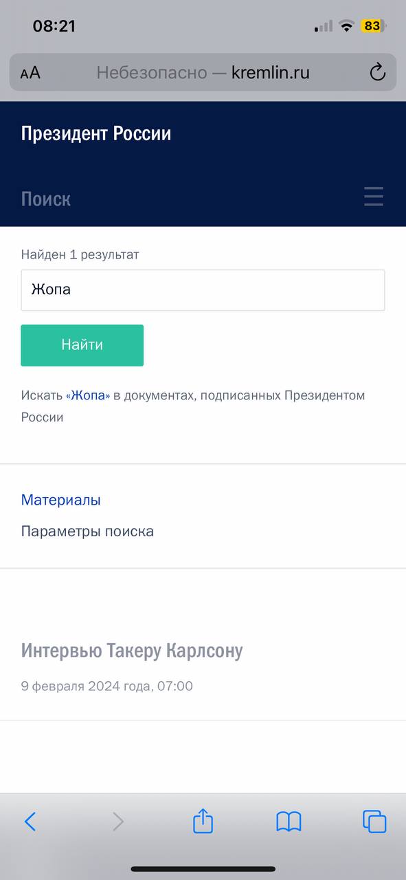 08:21 83 Небезопасно kremlin.ru С, Президент России Найден 1 результат Жопа Искать «Жопа» в документах, подписанных Президен TOM России Материалы Параметры поиска Интервью Такеру Карлсону