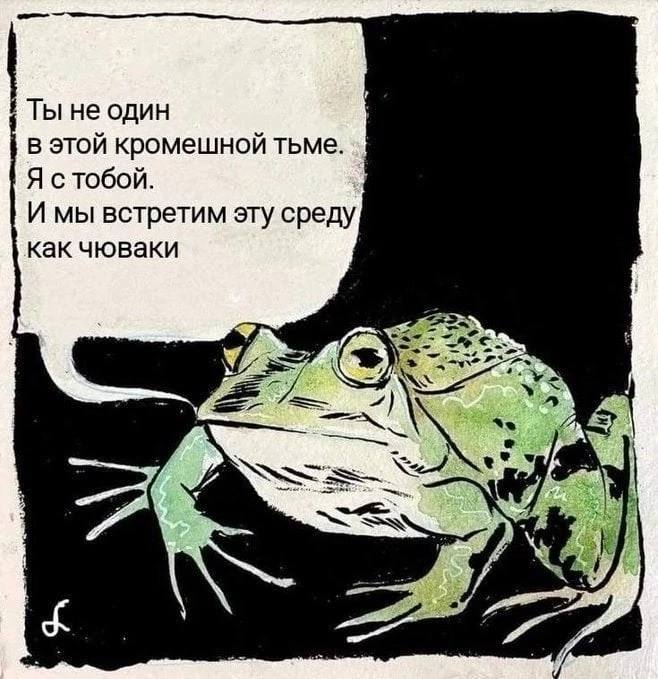 Ты не один в этой кромешной тьме. Я стобой. И мы встретим эту среду как чюваки У,