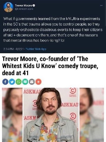 trevor Moore Orme What if governments learned from the MKUltra experiments in the that trauma allows you to control people, so they purposely orchestrate disastrous events to keep their citizens afrai