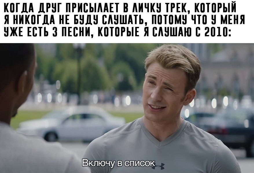 КОГДА ДРУГ ПРИСЫЛАЕТ В ЛИЧКУ ТРЕК, КОТОРЫЙ Я НИКОГДА НЕ БУДУ СЛУШАТЬ, ПОТОМУ ЧТО У МЕНЯ УЖЕ ЕСТЬ 3 ПЕСНИ, КОТОРЫЕ Я САУШАЮ С 2010: 0 Включу в список