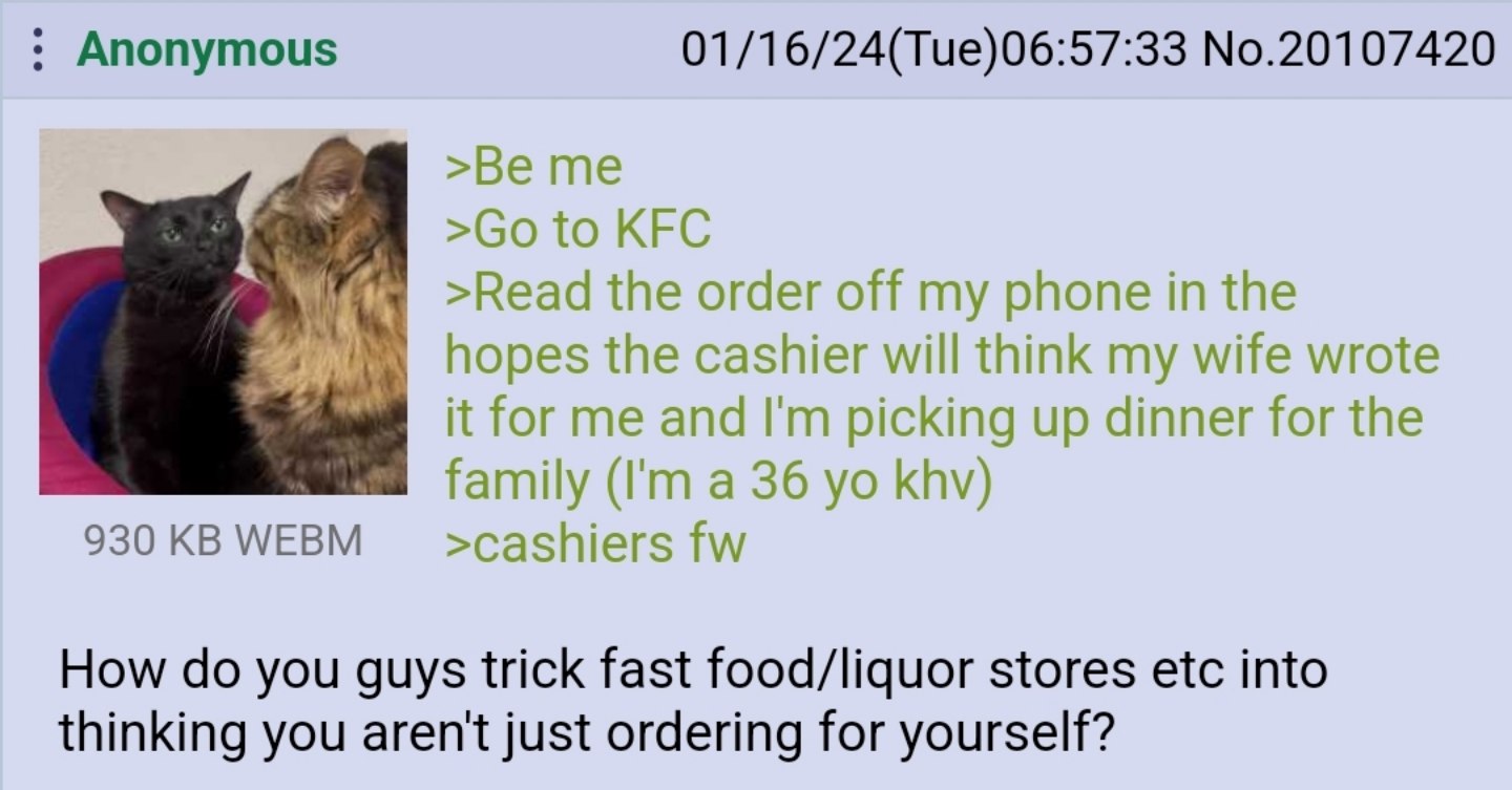 Anonymous 01/16/24(Тие)06:57:33 №.20107420 >GotoKFC >Read the order off my phone in the У hopes the cashier will think my wife wrote it picking up dinner for the family a 36 khv) 930 WEBM >cashiers Ho