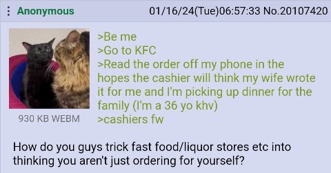 Anonymous 01/16/24(Тие)06:57:33 №.20107420 >GotoKFC >Read the order off my phone in the У hopes the cashier will think my wife wrote it picking up dinner for the family a 36 khv) 930 WEBM >cashiers Ho