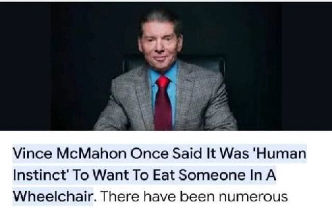 7 у Vince McMahon Once Said It Was 'Нитап To Want To Eat Someone А Wheelchair. There have been numerous