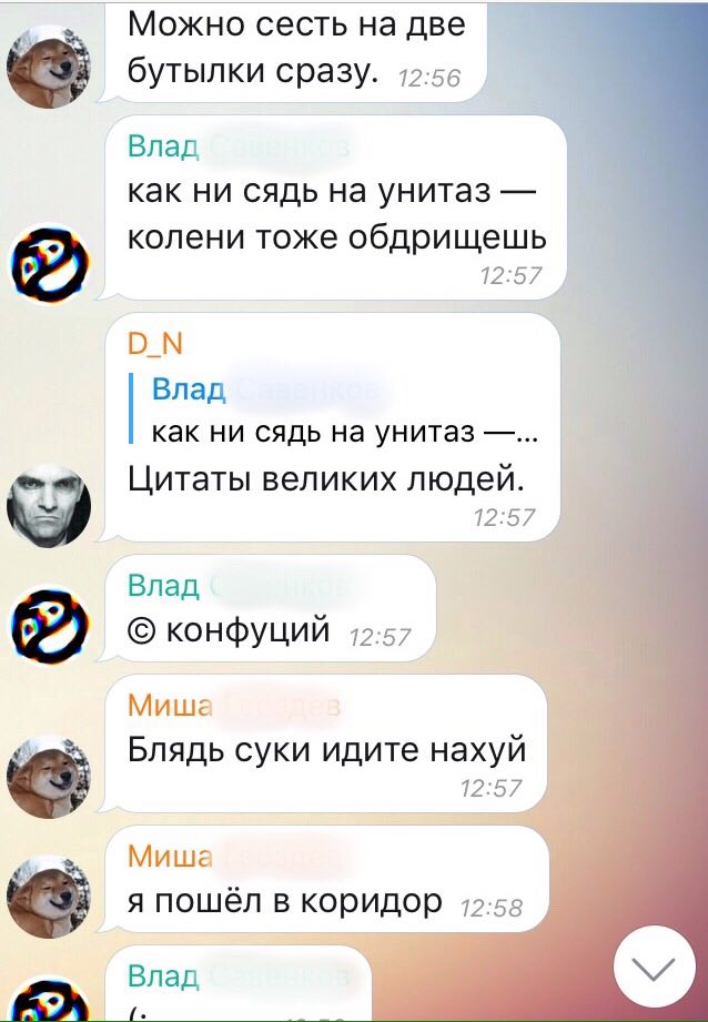 Можно сесть на две бутылки сразу. 72-56 Влад как ни сядь на унитаз колени тоже обдрищешь Влад как ни сядь на унитаз Цитаты великих людей. 12:57 Влад конфуций 12:57 Миша Блядь суки идите нахуй Миша я п