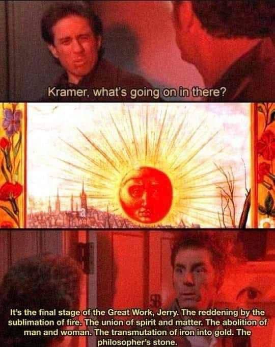 Kramer, what's AS It’s the final the Great Work, Jerry. The reddening the sublimation of union of spirit and matter. The man and woman. The transmutation of The philosopher's stone.