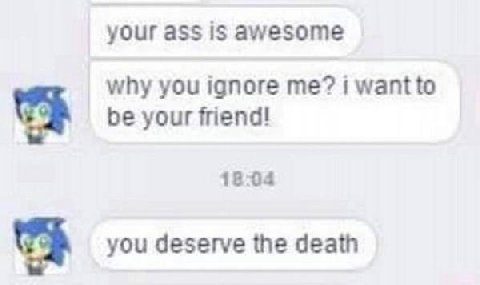 your ass is awesome why you ignore me? i be your friend! 18:04 you deserve the death