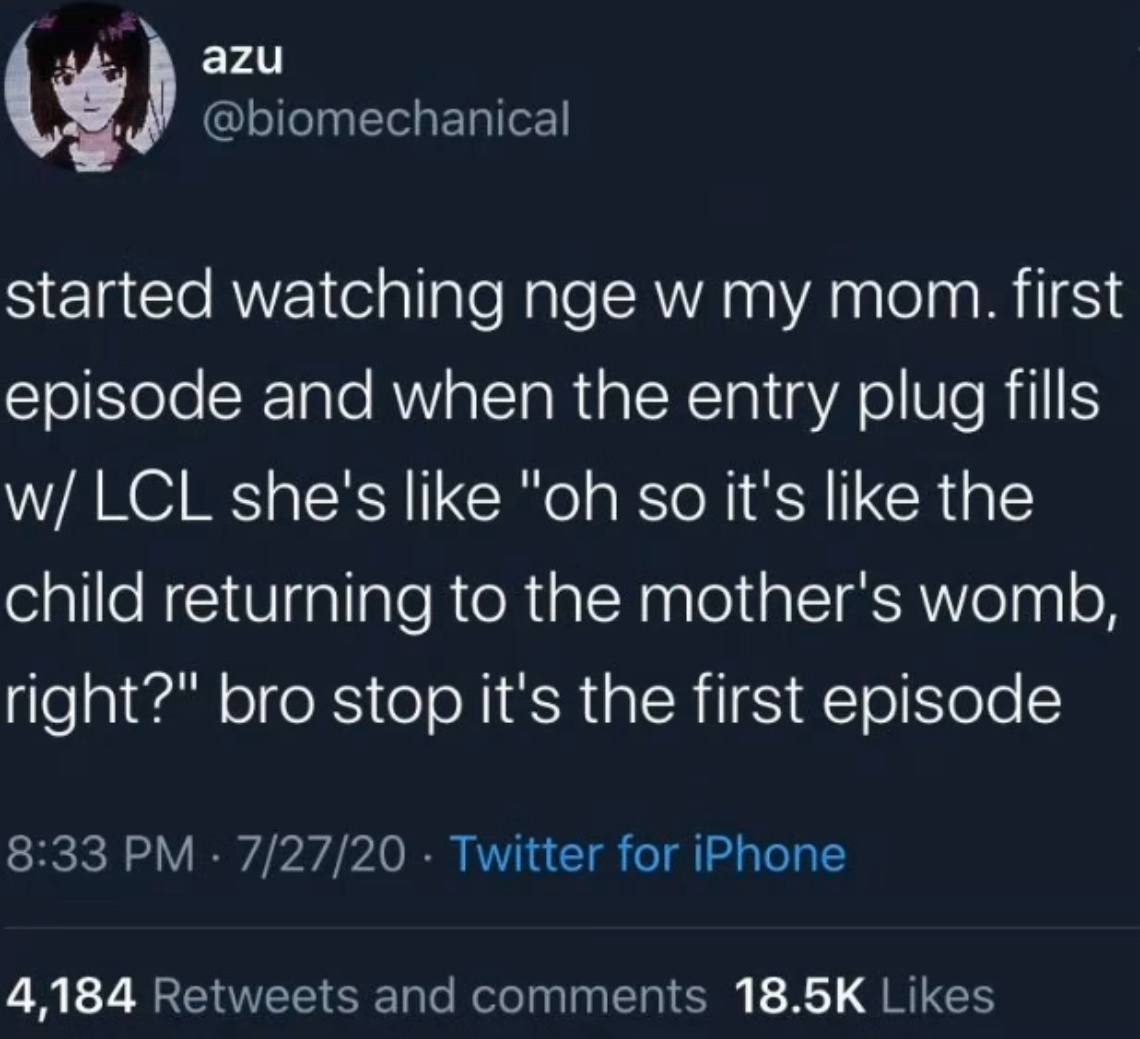 у aZu @biomechanical started watching nge my first episode and when the entry plug fills LCL she's like so it's like the child returning to the mother's womb, right?" bro stop it's the first episode 8