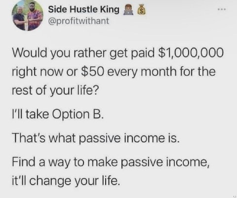 Side Hustle King @profitwithant Would you rather get paid $1,000,000 right now or $50 every month for the rest of your life? I'll take Option That's what passive income is. Find a way to make passive 