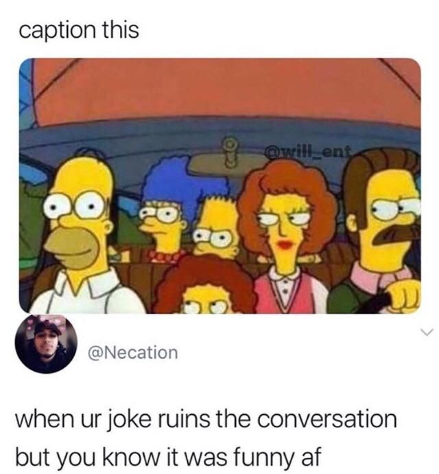 caption this @Necation when joke ruins the conversation but you know it was funny