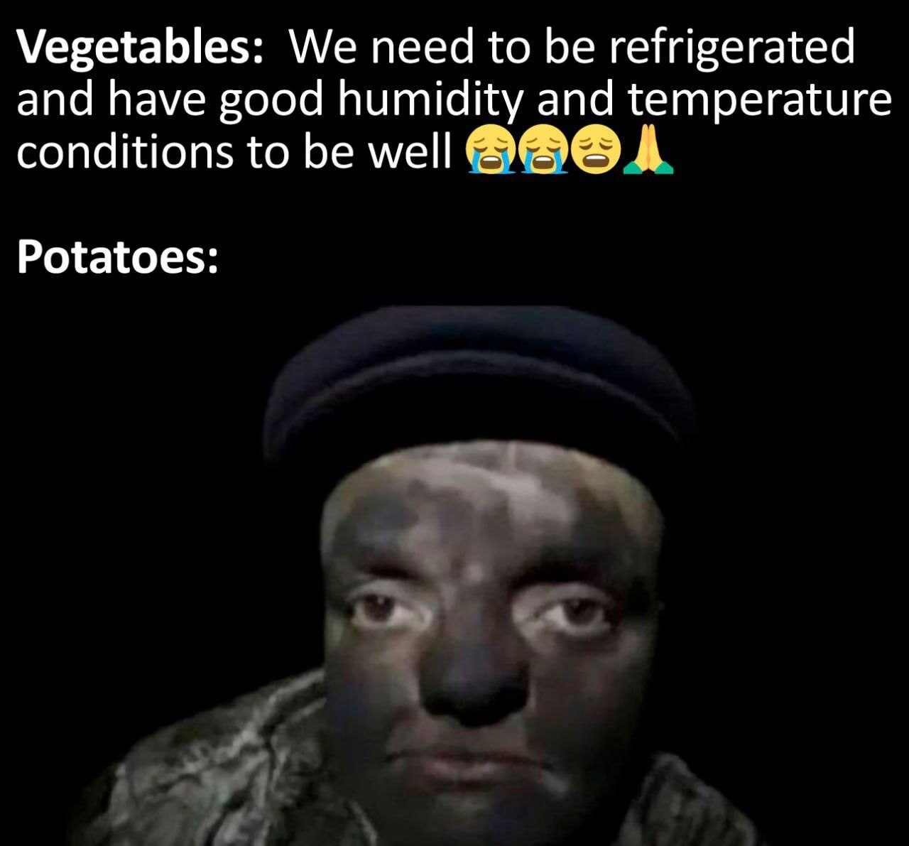 Vegetables: We need to be refrigerated and have good humidity and temperature conditions to be well Potatoes:
