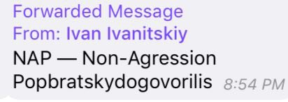 Forwarded Message From: Ivan NAP Non-Agression Popbratskydogovorilis 9:54 piv