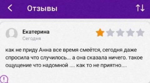 Отзывы Екатерина как не приду Анна все время смеется, сегодня даже спросила что случилось... а она сказала ничего. такое ощущение что надомной как то не