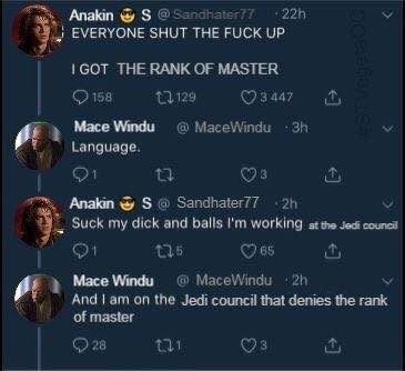 Anakin 3 ‘228 EVERYONE SHUT THE FUCK UP THE RANK OF MASTER 158 и 5 Mace Windu MaceWindu Sandhater77 Suck my dick and balls working the Зесй 11.5 Mace Windu MaceWindu on the Jedi council that denies th