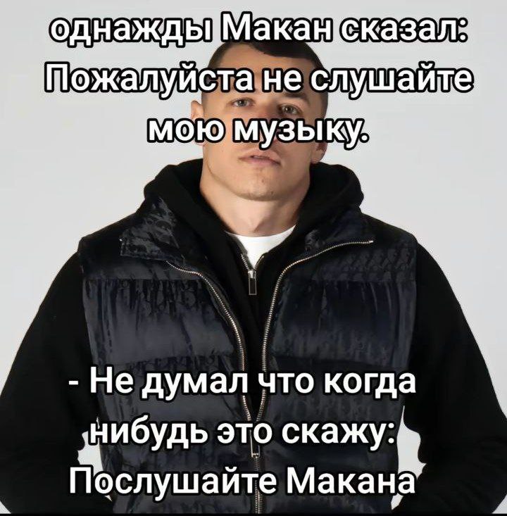 пожалуистане слушайте музыку Не думал что когда это скажу: Послушайте Макана а