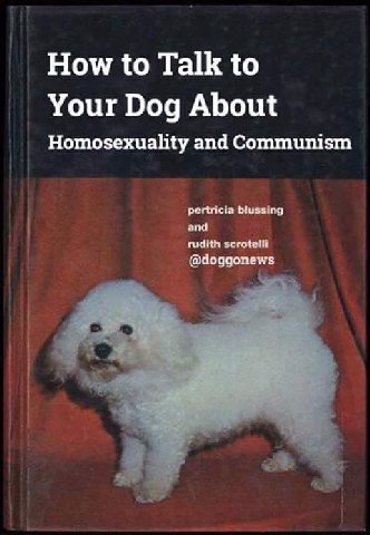 How to Talk to Your Dog About Homosexuality and Communism pertricia blussing and rudith @doggonews
