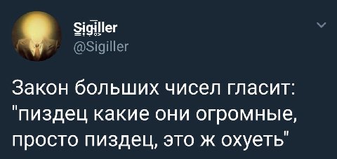 Sigiller @Sigiller Закон больших чисел гласит: ‘пиздец какие они огромные, просто пиздец, это ж охуеть'